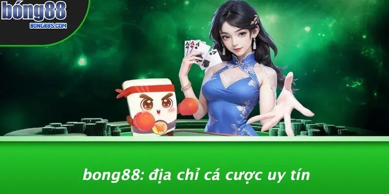 BONG88: Địa Chỉ Cá Cược Uy Tín
