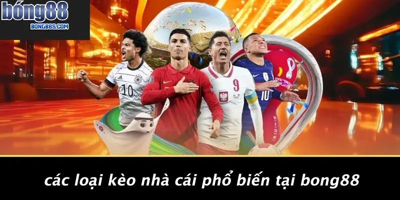 Các Loại Kèo Nhà Cái Phổ Biến Tại BONG88