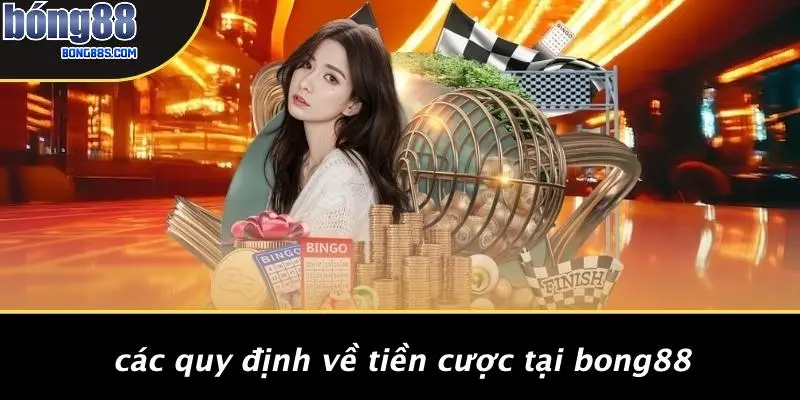 Các Quy Định Về Tiền Cược Tại BONG88
