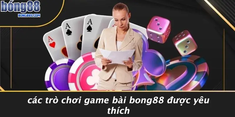 Các Trò Chơi Game Bài BONG88 Được Yêu Thích