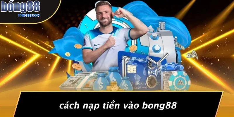 Cách Nạp Tiền Vào BONG88