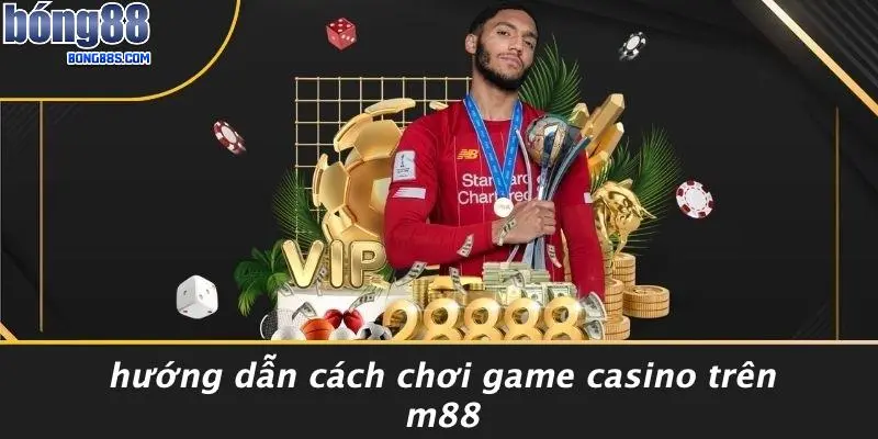 Hướng Dẫn Cách Chơi Game Casino Trên M88