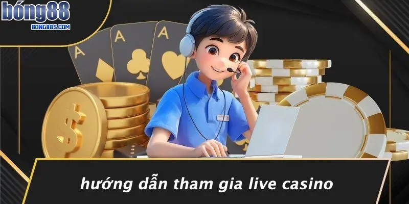 Hướng Dẫn Tham Gia Live Casino