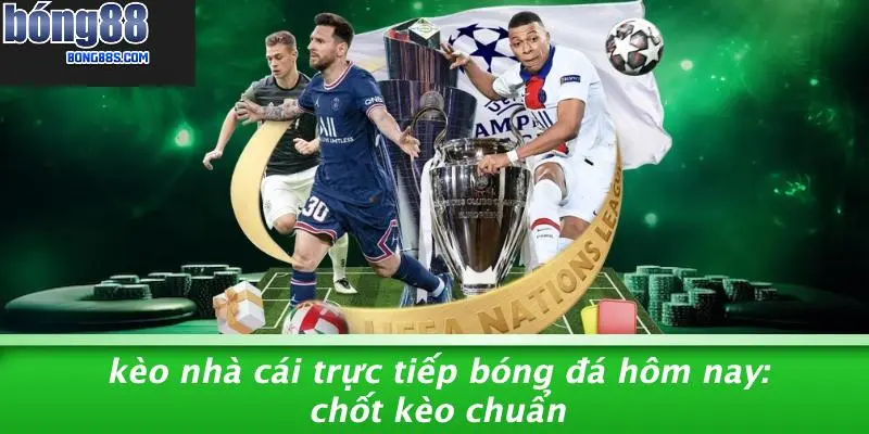 Kèo nhà cái trực tiếp bóng đá hôm nay