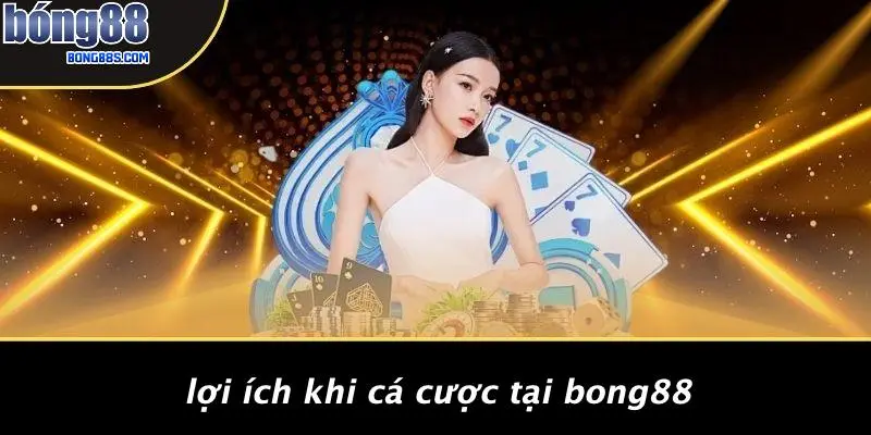 Lợi Ích Khi Cá Cược Tại BONG88