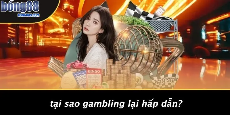 Tại Sao Gambling Lại Hấp Dẫn?