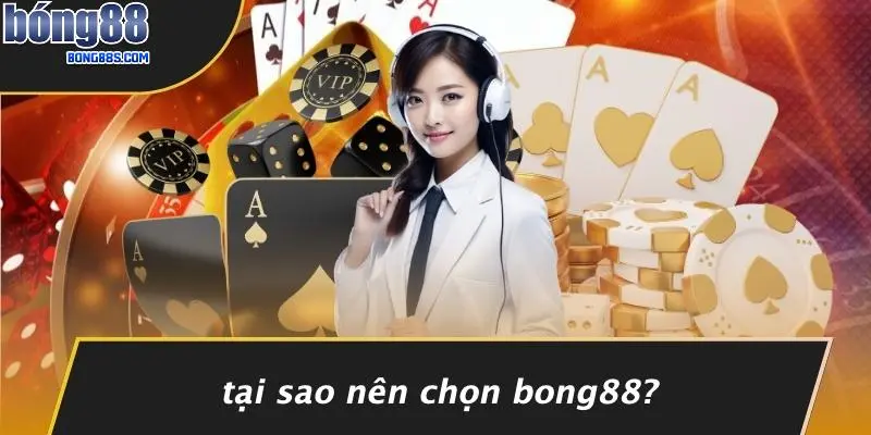 Tại Sao Nên Chọn BONG88?