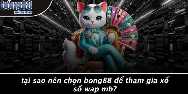 Tại Sao Nên Chọn BONG88 Để Tham Gia Xổ Số Wap Mb?