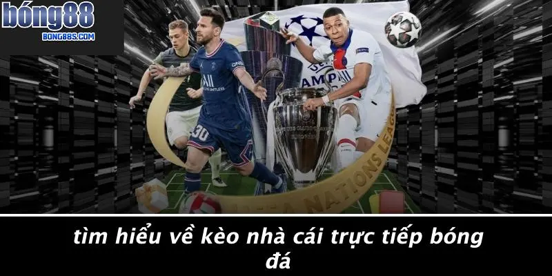 Tìm Hiểu Về Kèo Nhà Cái Trực Tiếp Bóng Đá